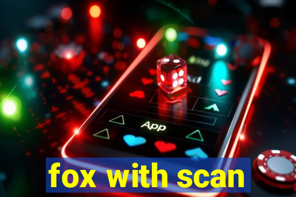 fox with scan